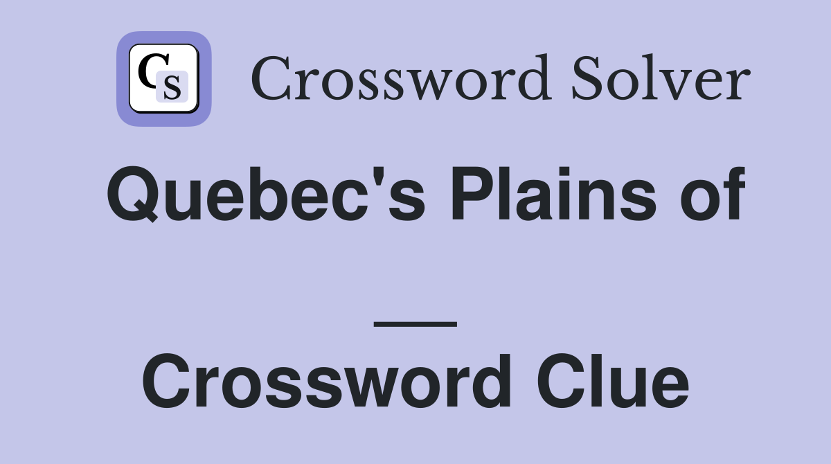 Quebec's Plains of __ Crossword Clue
