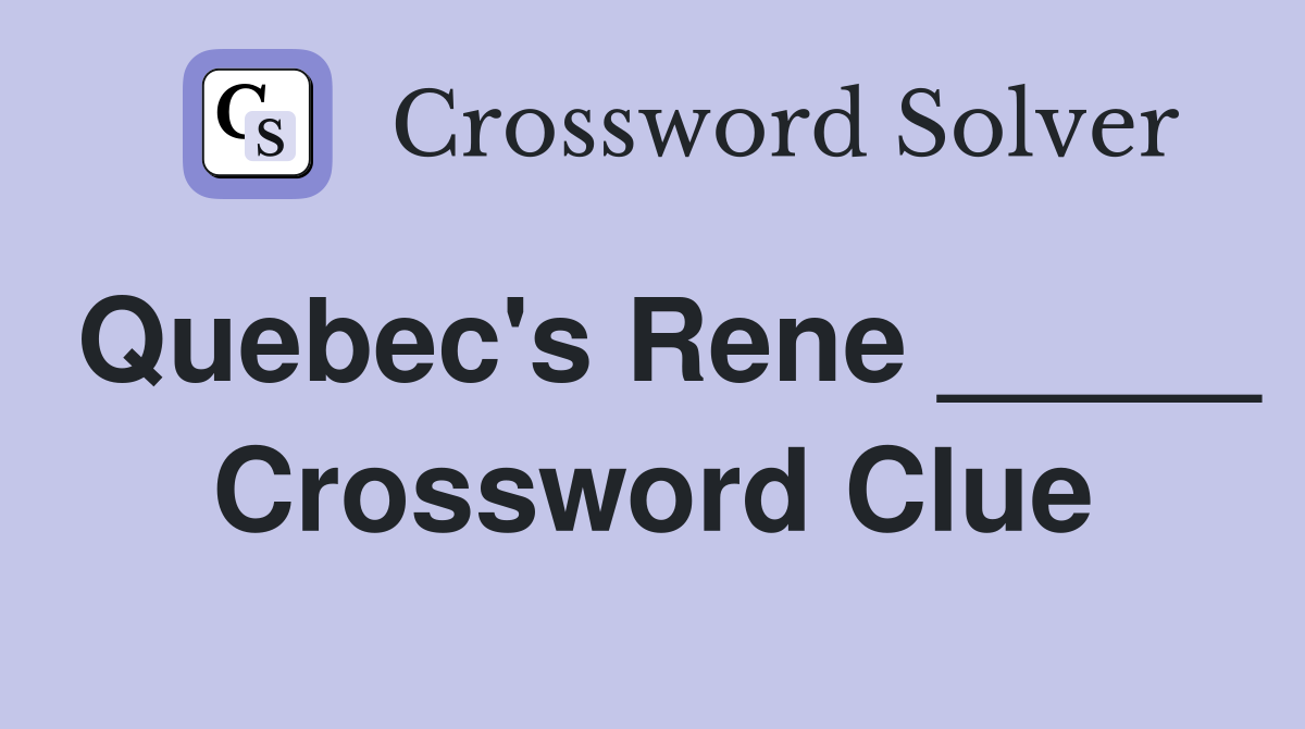 Quebec's Rene _____ Crossword Clue