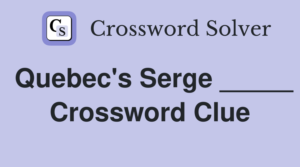 Quebec's Serge _____ Crossword Clue