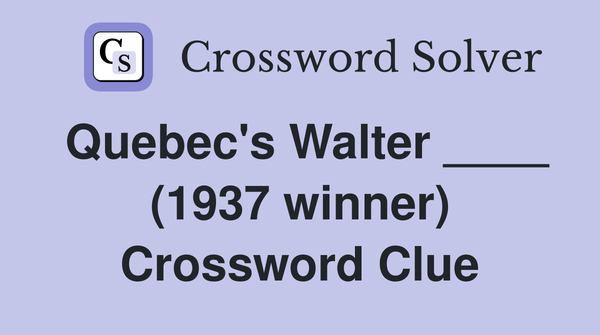 Quebec's Walter ____ (1937 winner) Crossword Clue