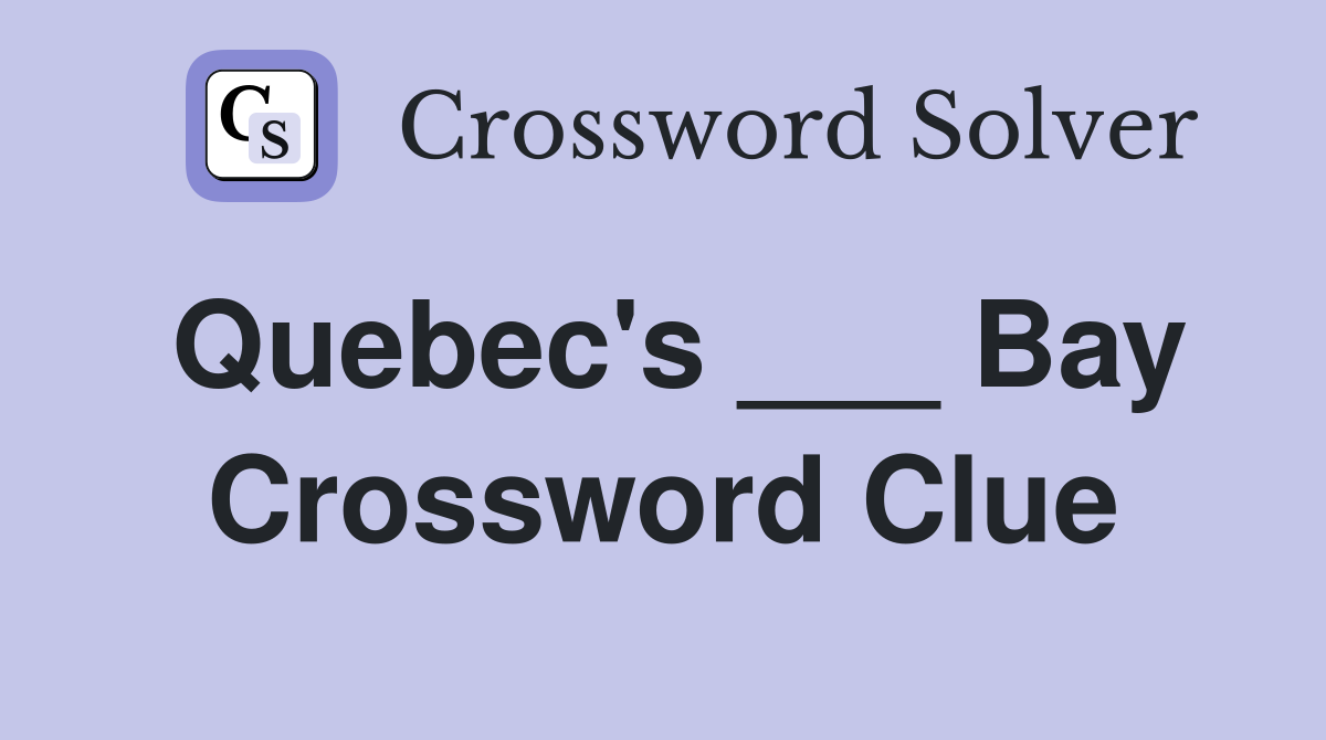 Quebec's ___ Bay Crossword Clue