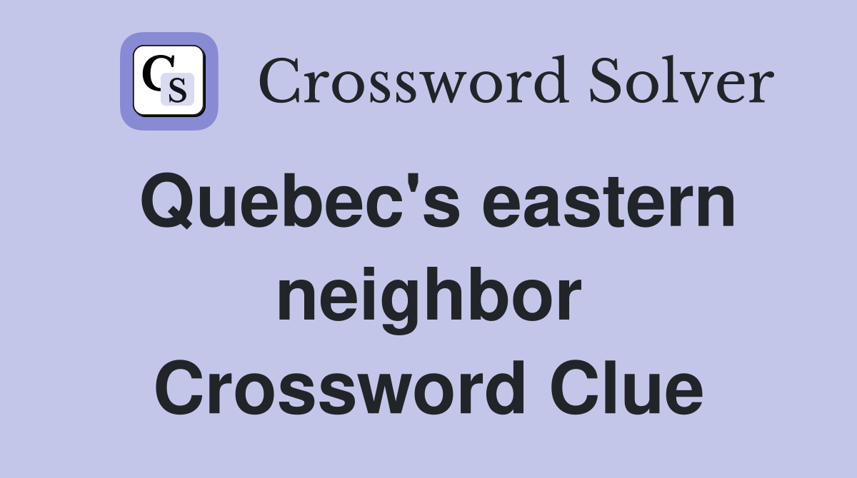 Quebec's eastern neighbor Crossword Clue