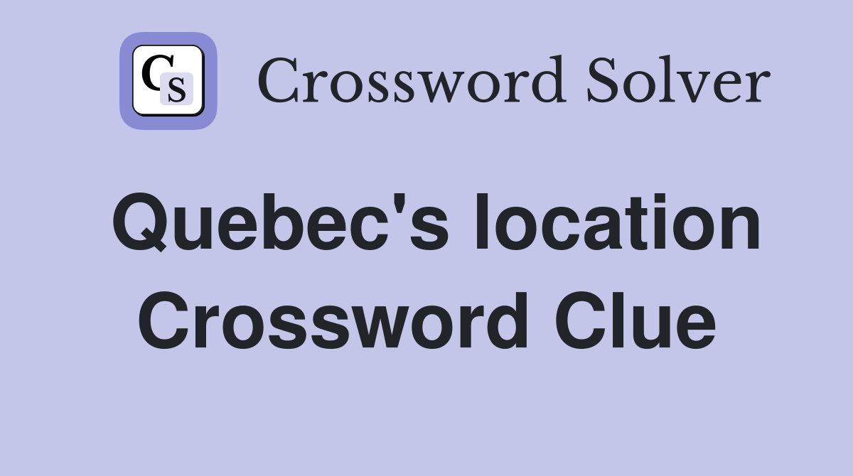 Quebec's location Crossword Clue