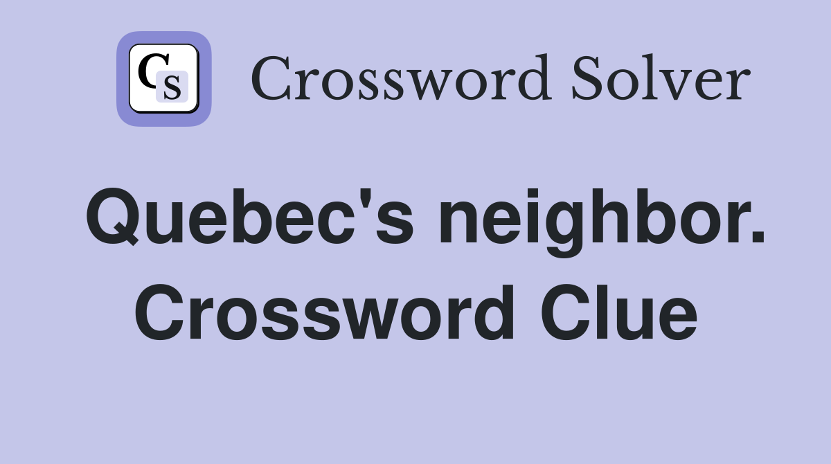 Quebec's neighbor. Crossword Clue