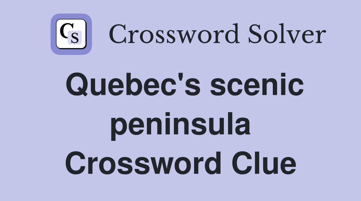 Quebec's scenic peninsula Crossword Clue