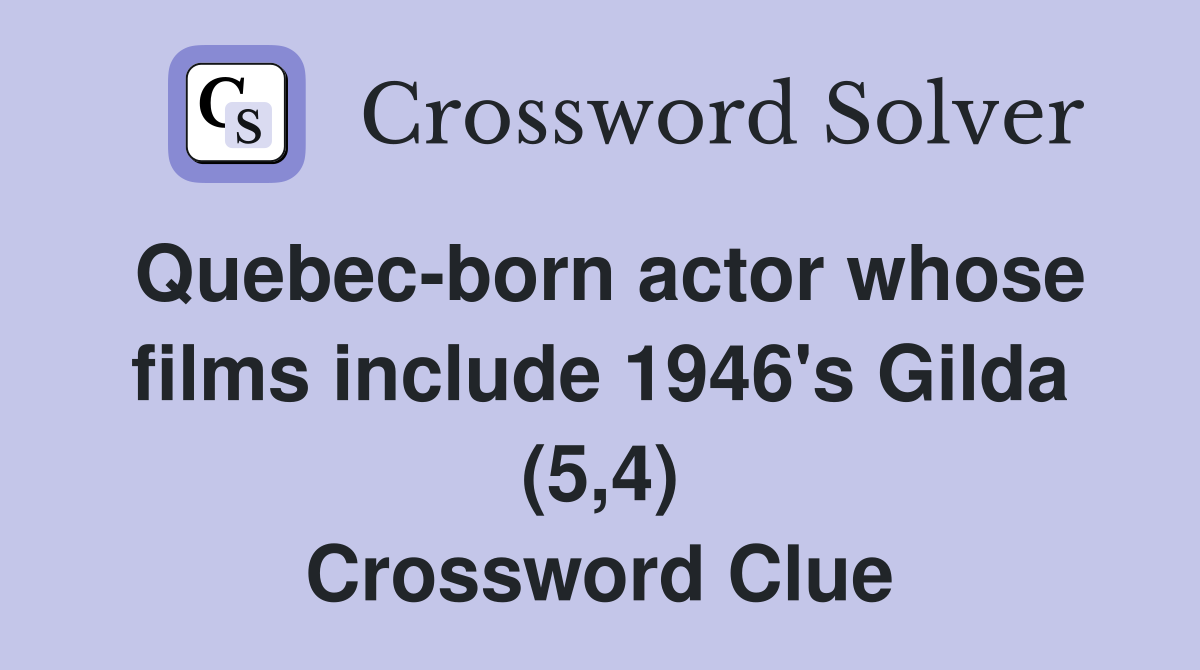 Quebec-born actor whose films include 1946's Gilda (5,4) Crossword Clue