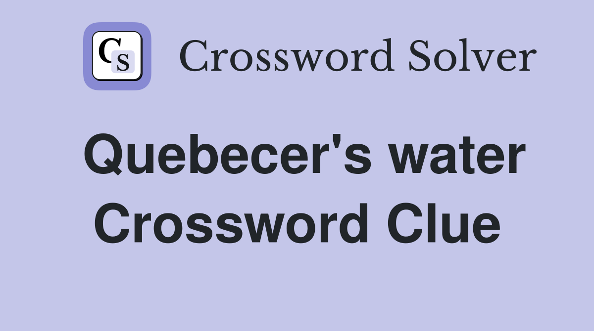 Quebecer's water Crossword Clue