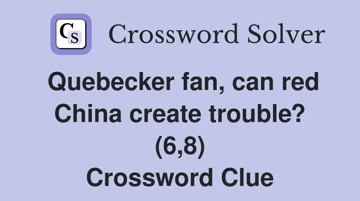 Quebecker fan, can red China create trouble? (6,8) Crossword Clue