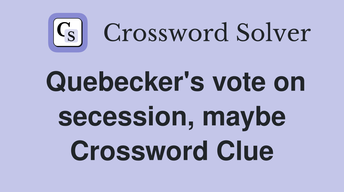 Quebecker's vote on secession, maybe Crossword Clue