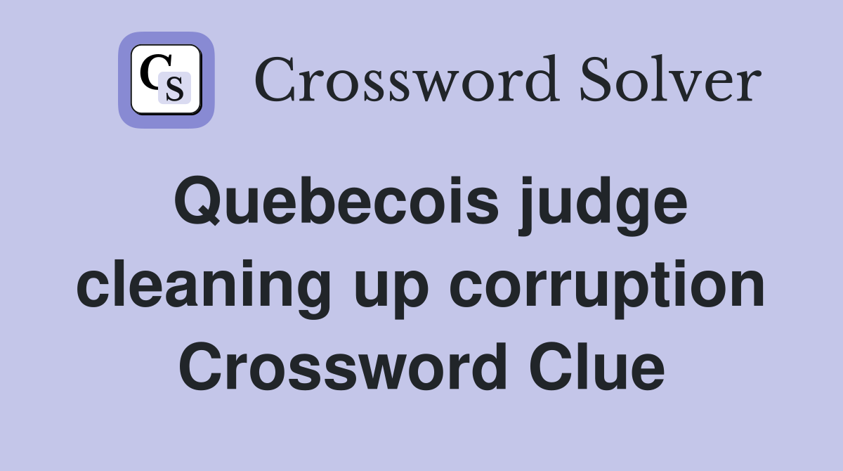 Quebecois judge cleaning up corruption Crossword Clue