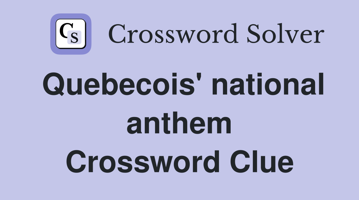 Quebecois' national anthem Crossword Clue