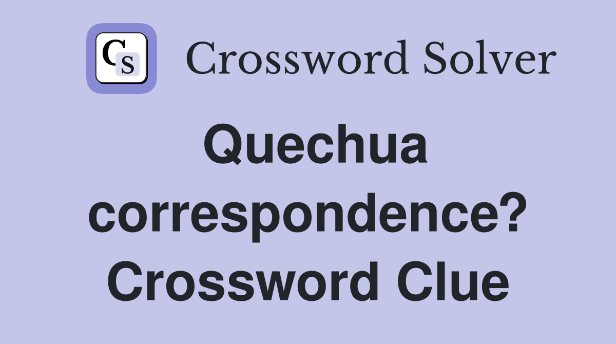 Quechua correspondence? Crossword Clue
