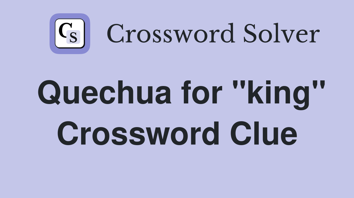 Quechua for "king" Crossword Clue