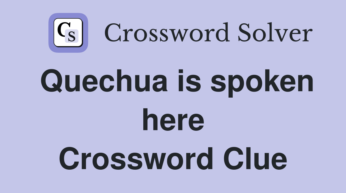 Quechua is spoken here Crossword Clue
