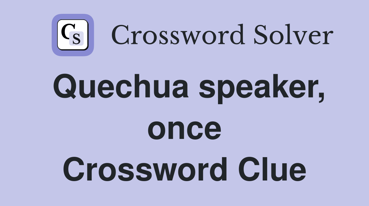 Quechua speaker, once Crossword Clue