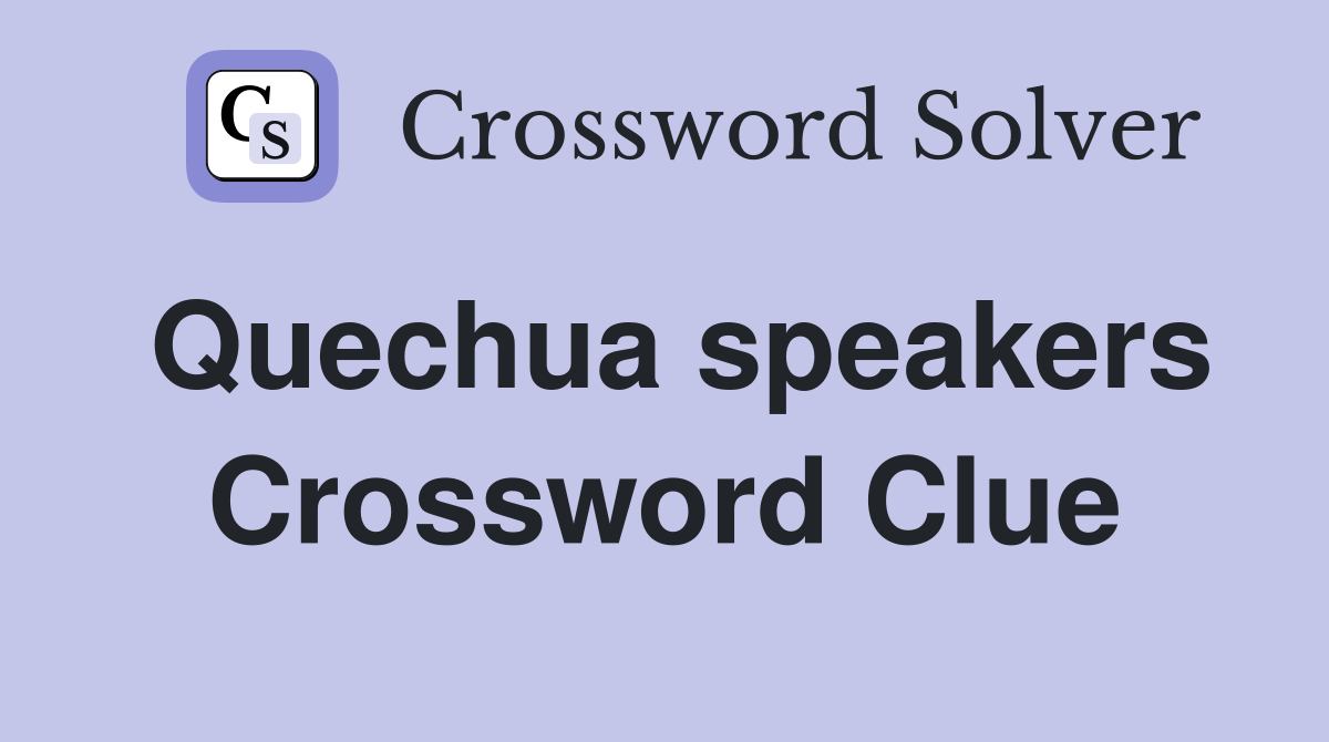 Quechua speakers Crossword Clue