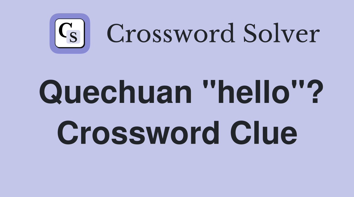 Quechuan "hello"? Crossword Clue