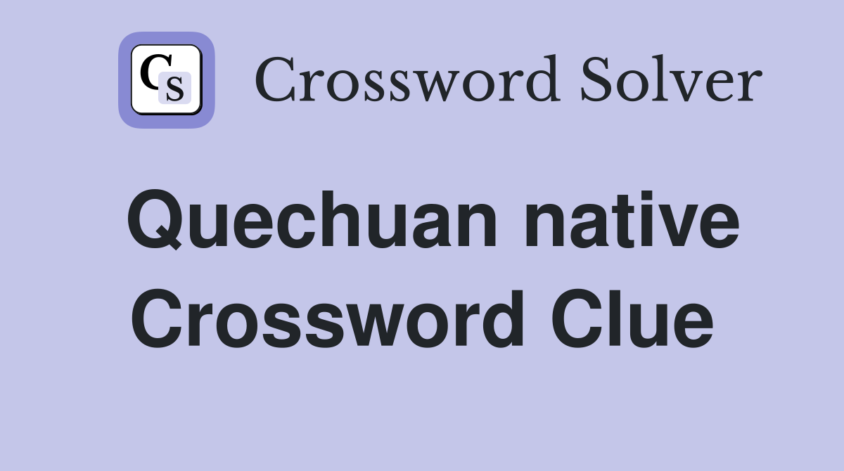 Quechuan native Crossword Clue
