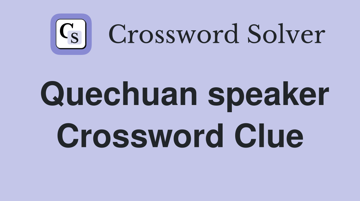 Quechuan speaker Crossword Clue