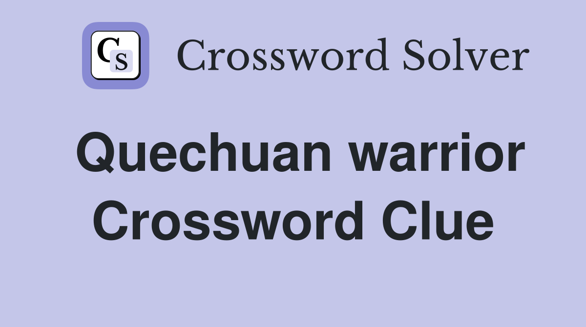Quechuan warrior Crossword Clue