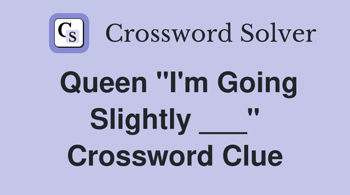 Queen "I'm Going Slightly ___" Crossword Clue