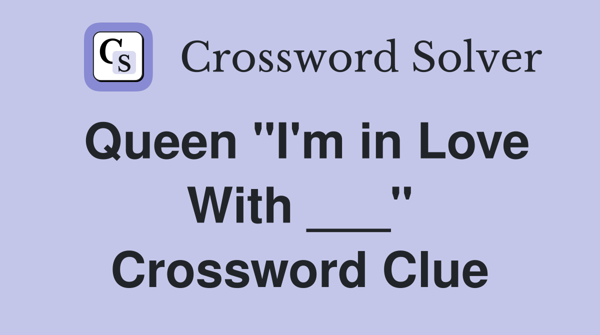 Queen "I'm in Love With ___" Crossword Clue