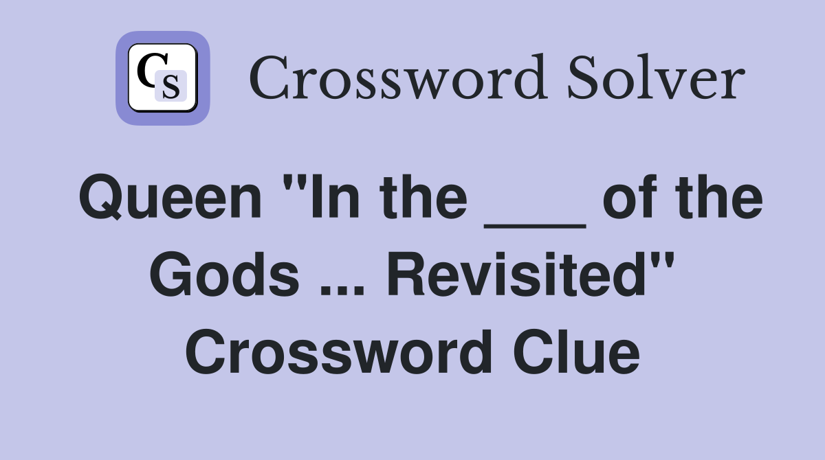 Queen "In the ___ of the Gods ... Revisited" Crossword Clue