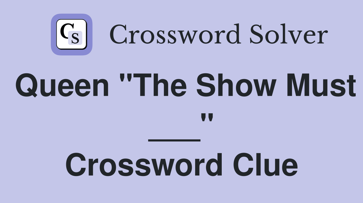 Queen "The Show Must ___" Crossword Clue