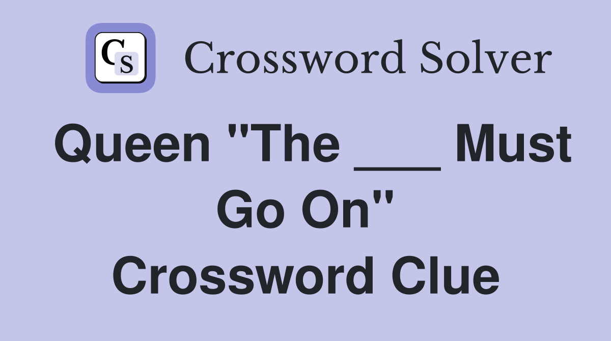 Queen "The ___ Must Go On" Crossword Clue