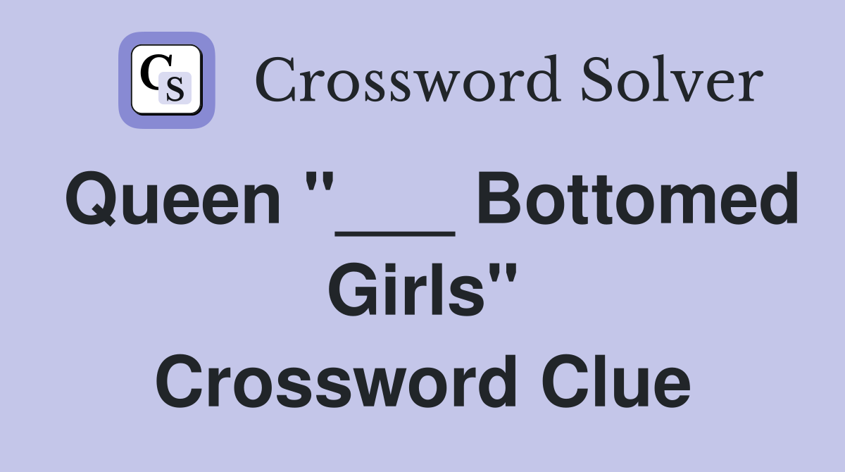 Queen "___ Bottomed Girls" Crossword Clue