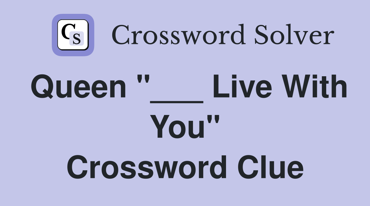 Queen "___ Live With You" Crossword Clue