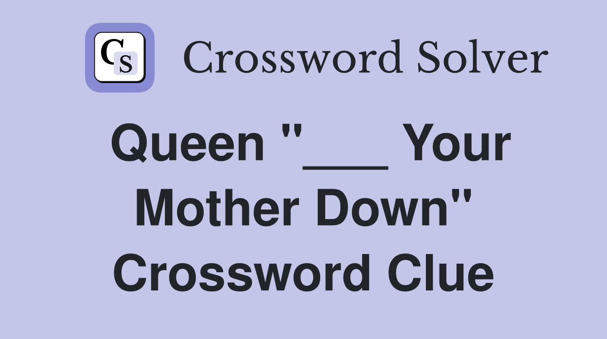Queen "___ Your Mother Down" Crossword Clue