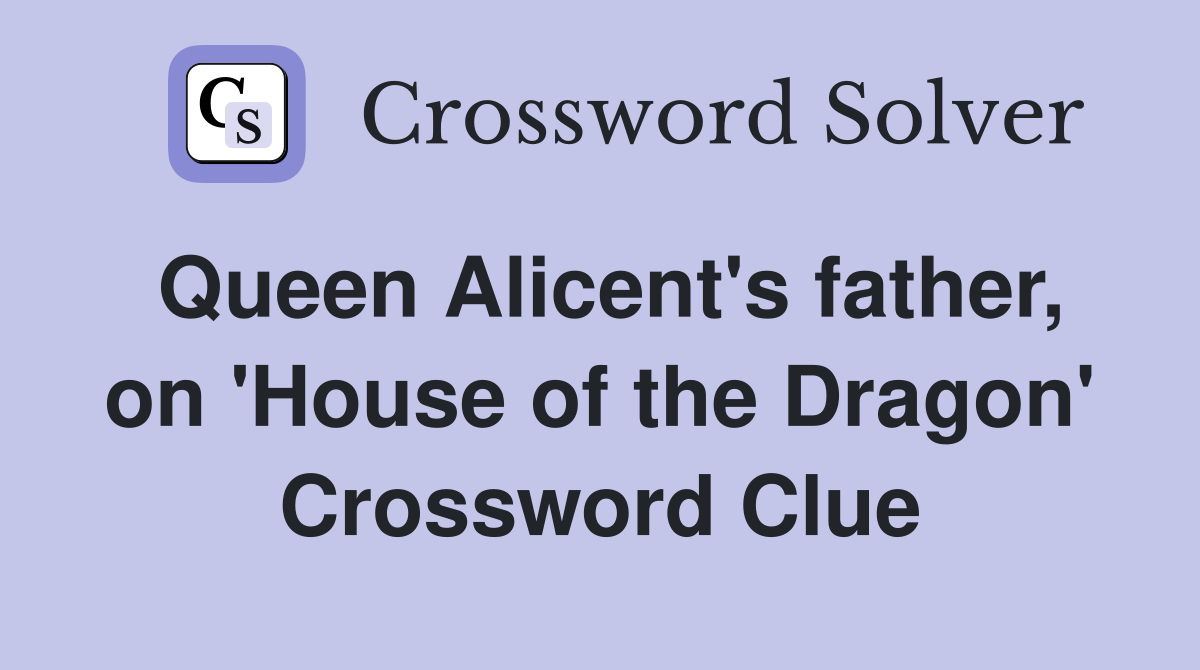 Queen Alicent's father, on 'House of the Dragon' Crossword Clue