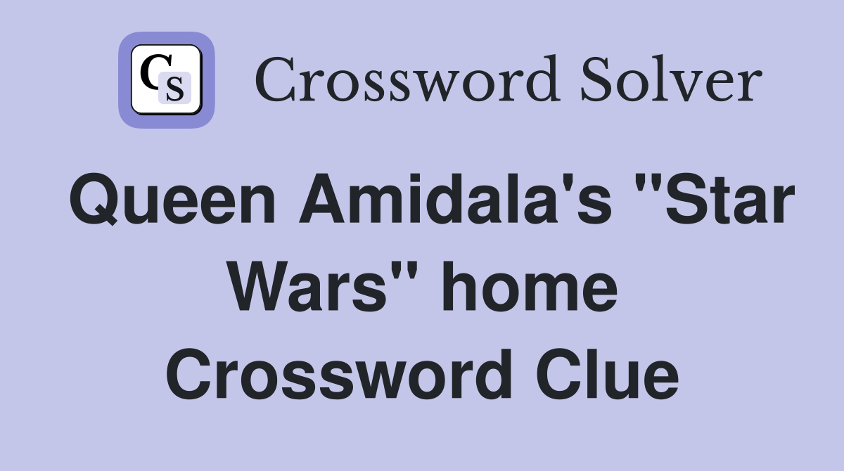 Queen Amidala's "Star Wars" home Crossword Clue