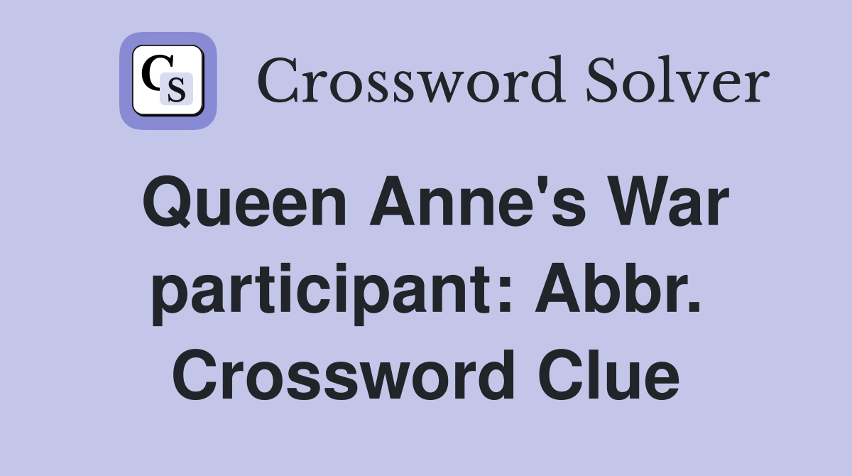 Queen Anne's War participant: Abbr. Crossword Clue