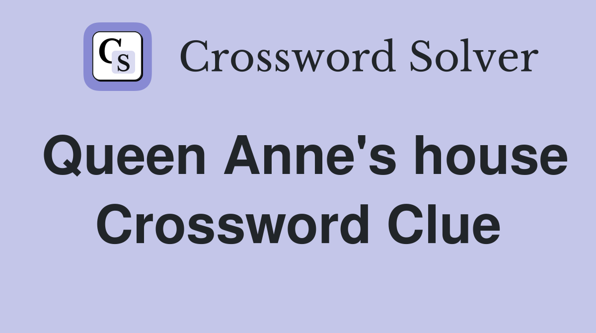 Queen Anne's house Crossword Clue