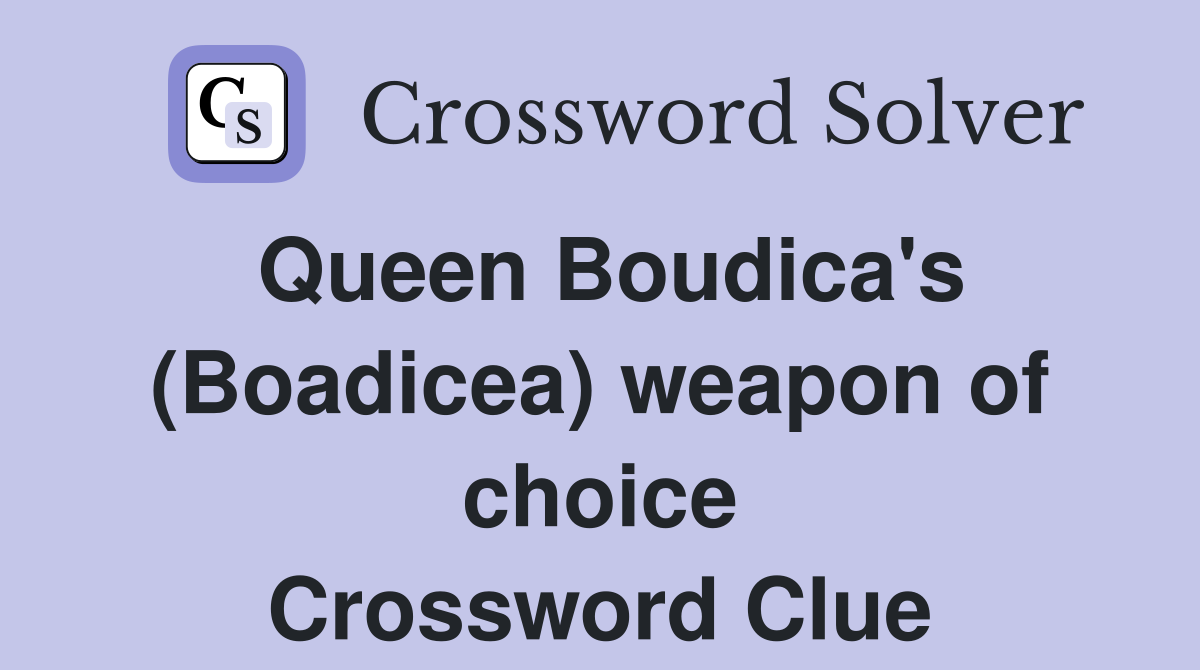 Queen Boudica's (Boadicea) weapon of choice Crossword Clue