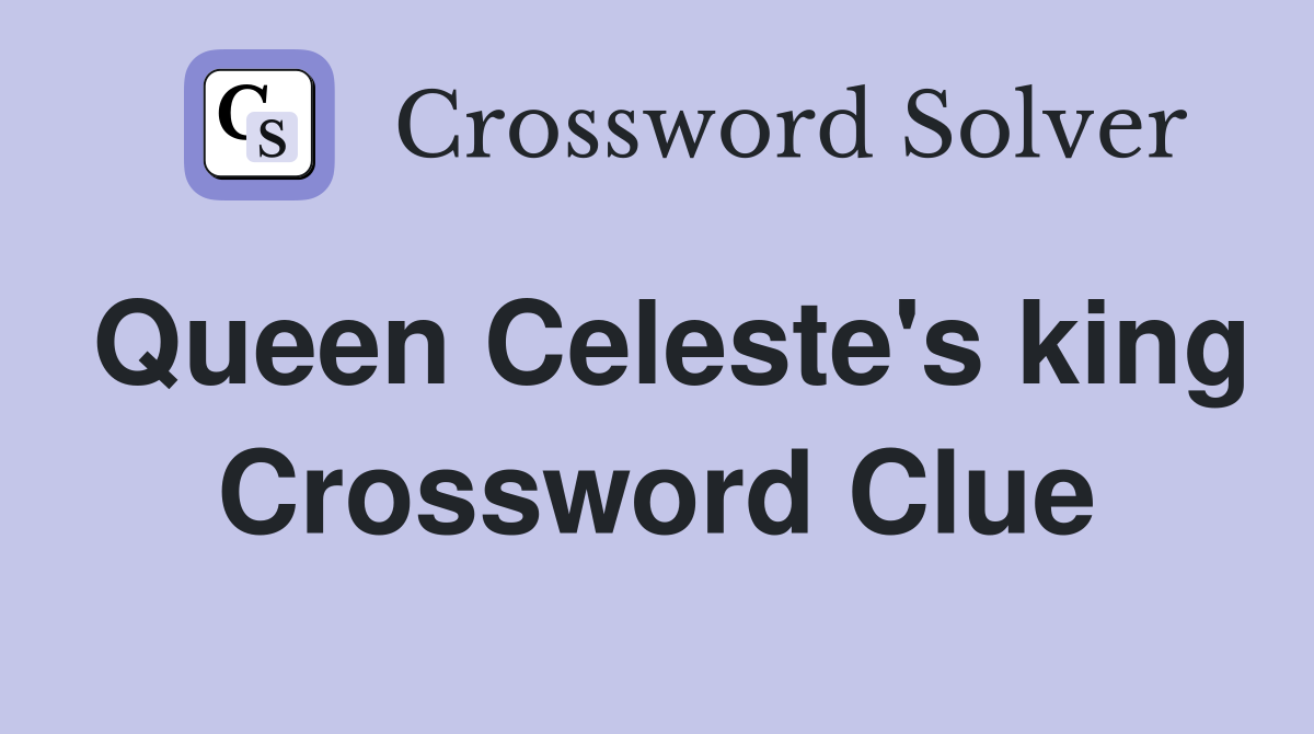 Queen Celeste's king Crossword Clue