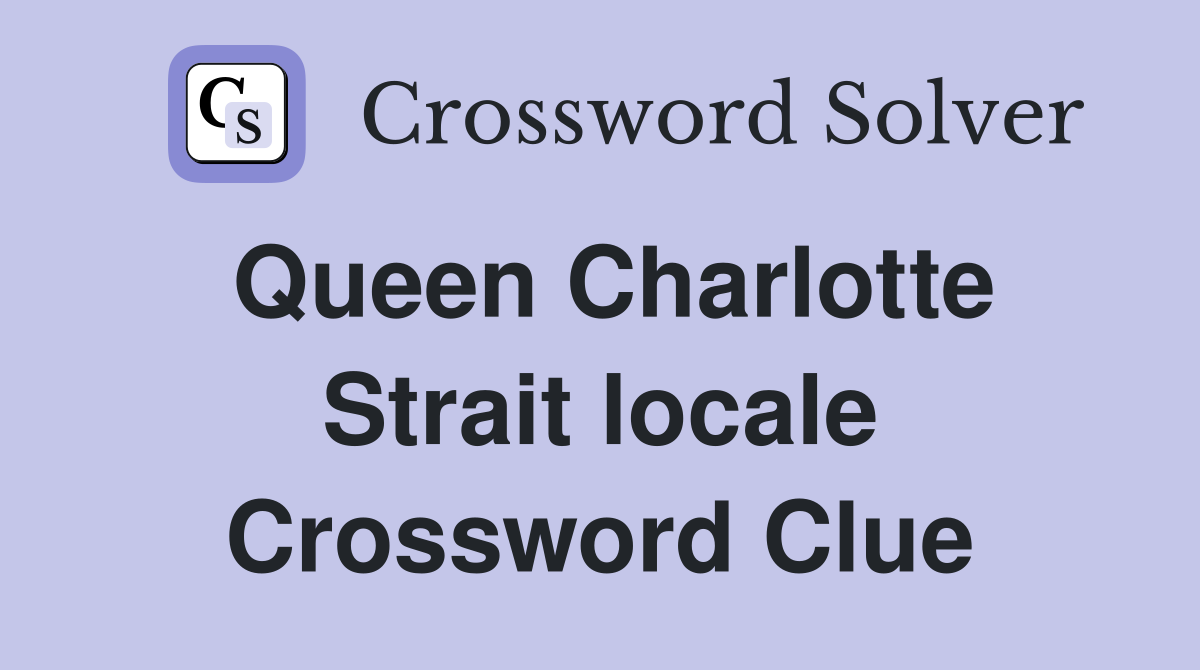 Queen Charlotte Strait locale Crossword Clue