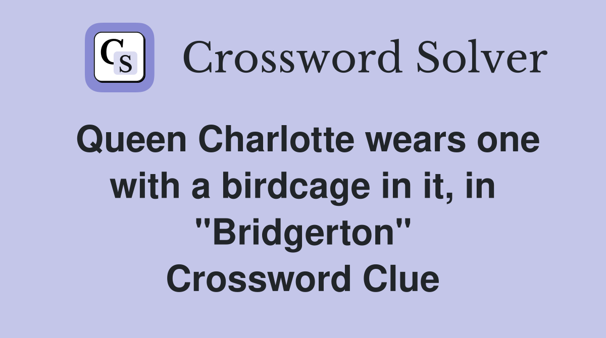 Queen Charlotte wears one with a birdcage in it, in "Bridgerton" Crossword Clue