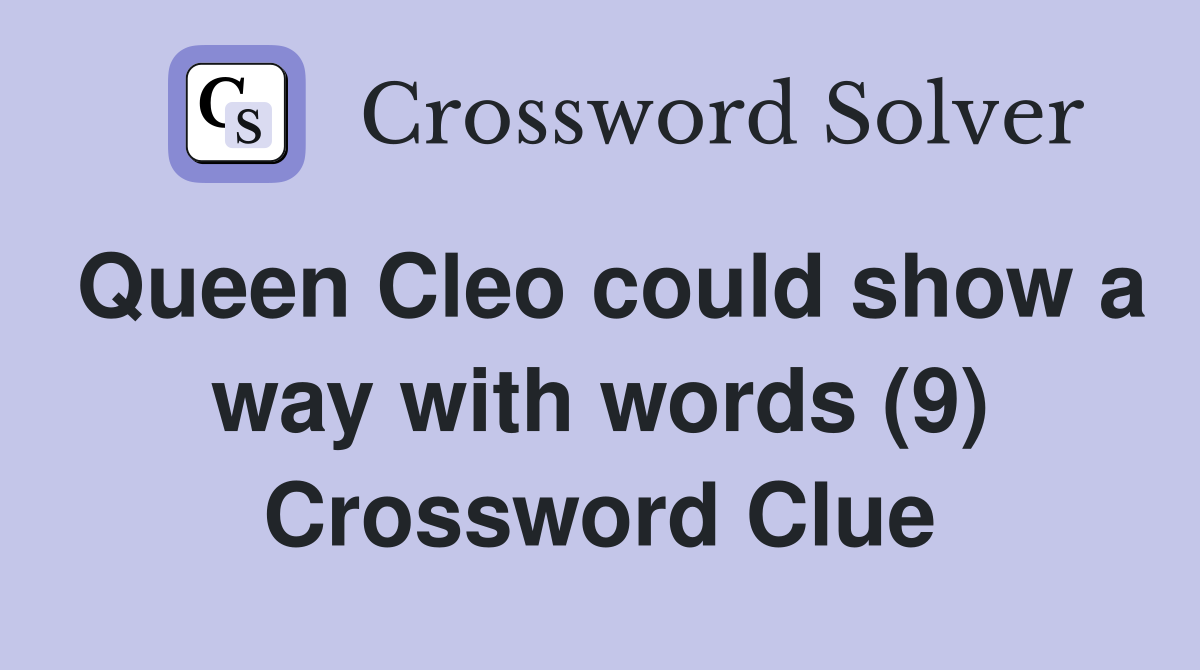 Queen Cleo could show a way with words (9) Crossword Clue