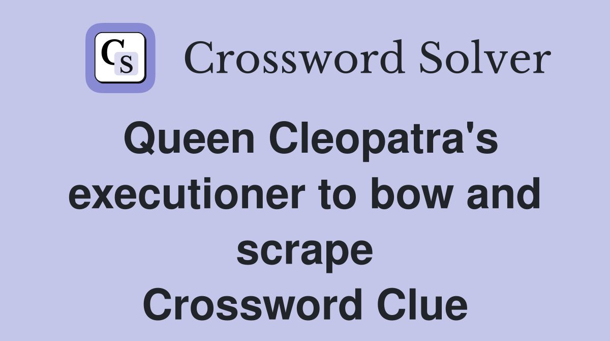 Queen Cleopatra's executioner to bow and scrape Crossword Clue