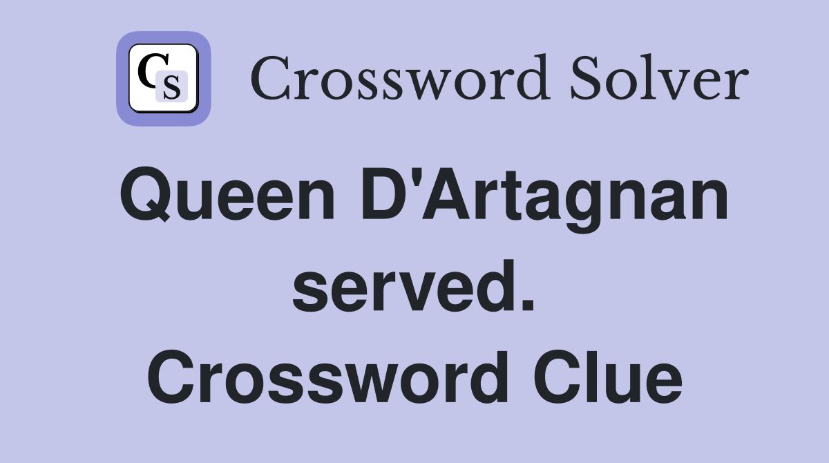 Queen D'Artagnan served. Crossword Clue