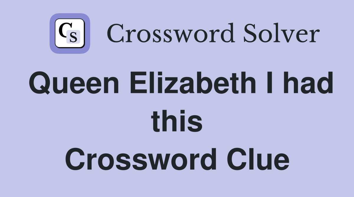 Queen Elizabeth I had this Crossword Clue