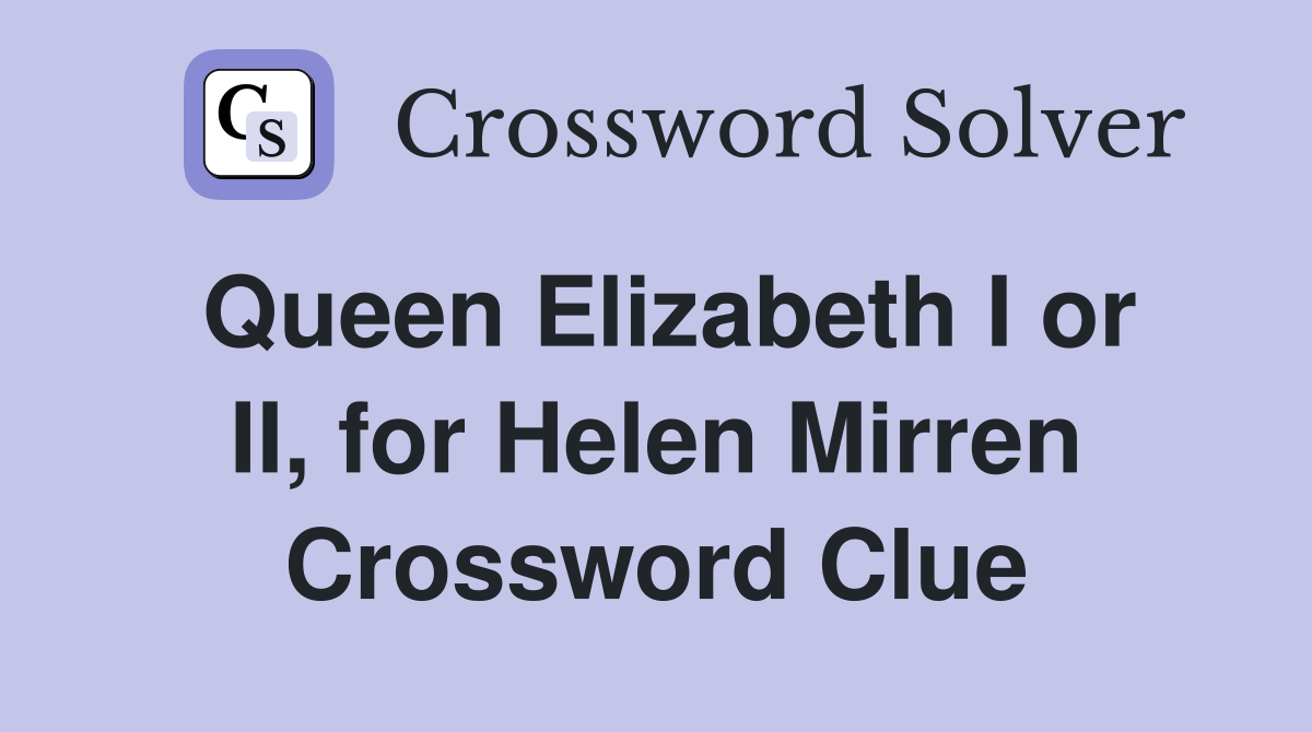 Queen Elizabeth I or II, for Helen Mirren Crossword Clue