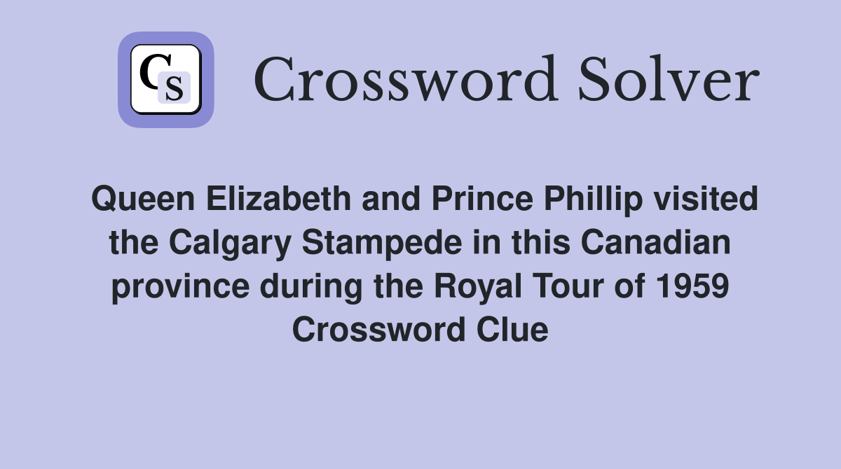 Queen Elizabeth and Prince Phillip visited the Calgary Stampede in this Canadian province during the Royal Tour of 1959 Crossword Clue