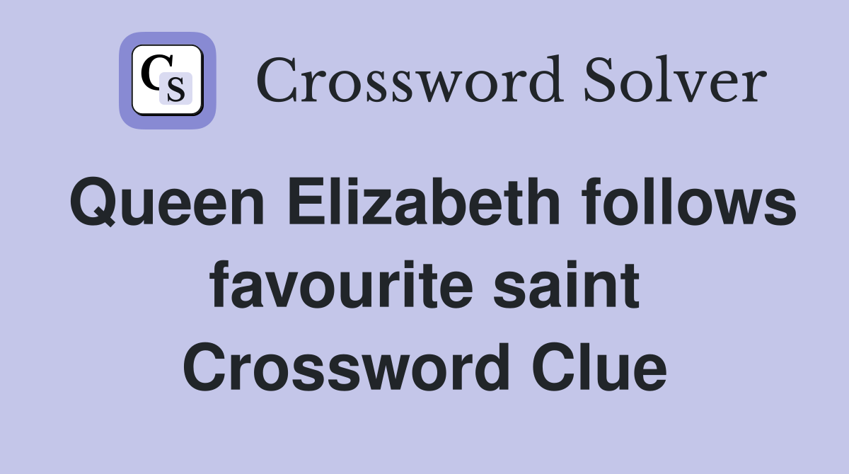 Queen Elizabeth follows favourite saint Crossword Clue