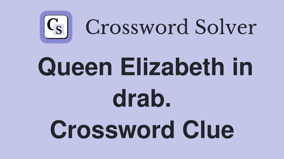 Queen Elizabeth in drab. Crossword Clue