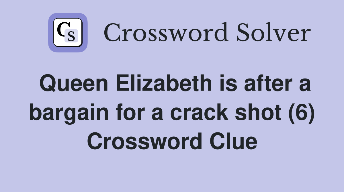 Queen Elizabeth is after a bargain for a crack shot (6) Crossword Clue