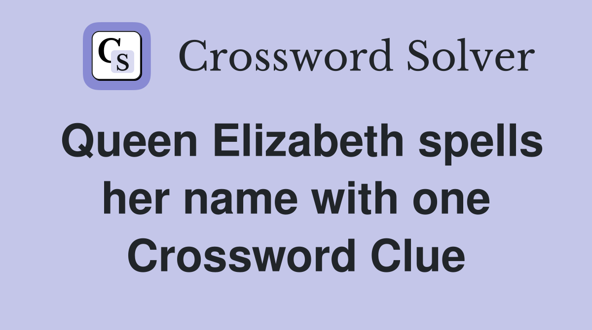 Queen Elizabeth spells her name with one Crossword Clue
